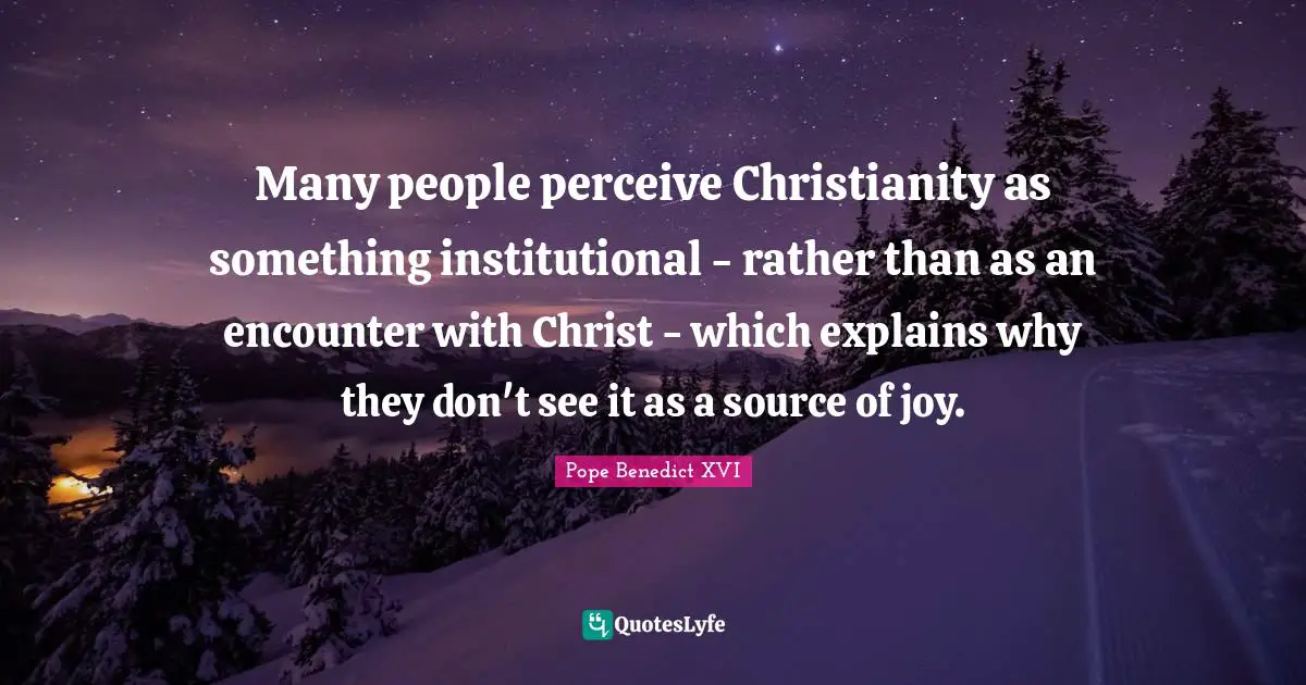 Many people perceive Christianity as something institutional - rather than as an encounter with Christ - which explains why they don't see it as a source of joy.