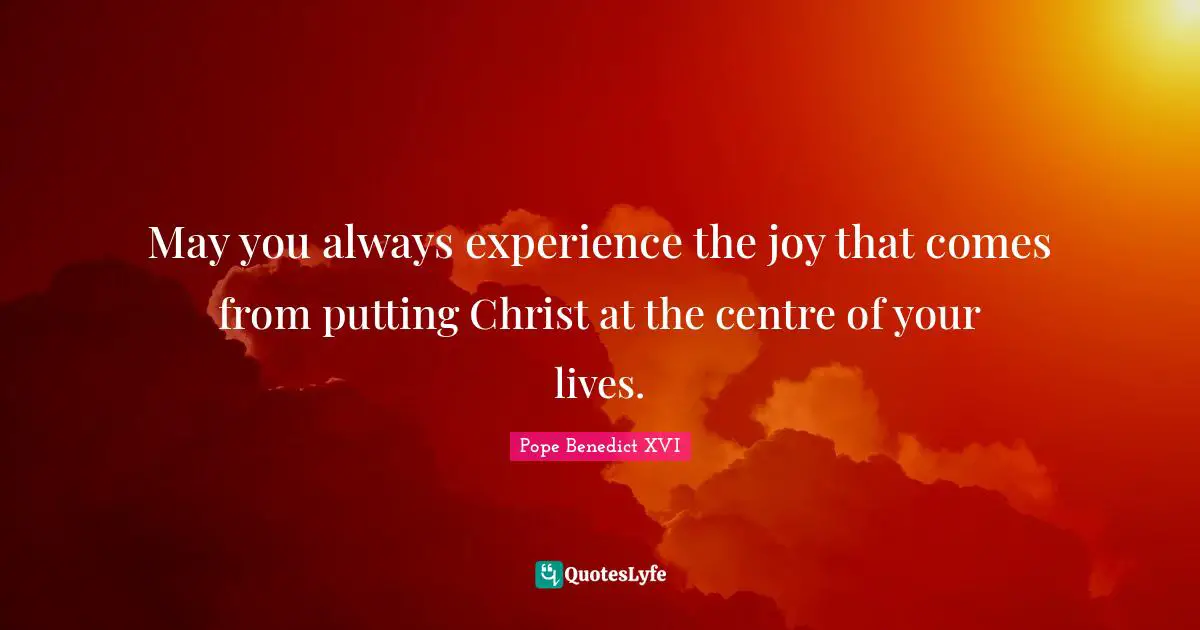 Centre Quotes: "May you always experience the joy that comes from putting Christ at the centre of your lives."