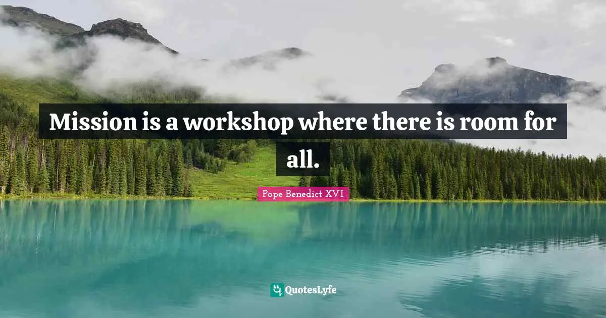 Mission is a workshop where there is room for all.