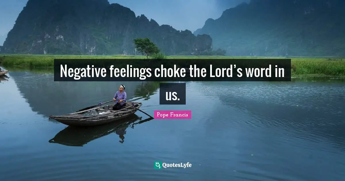 Choke Quotes: "Negative feelings choke the Lord’s word in us."