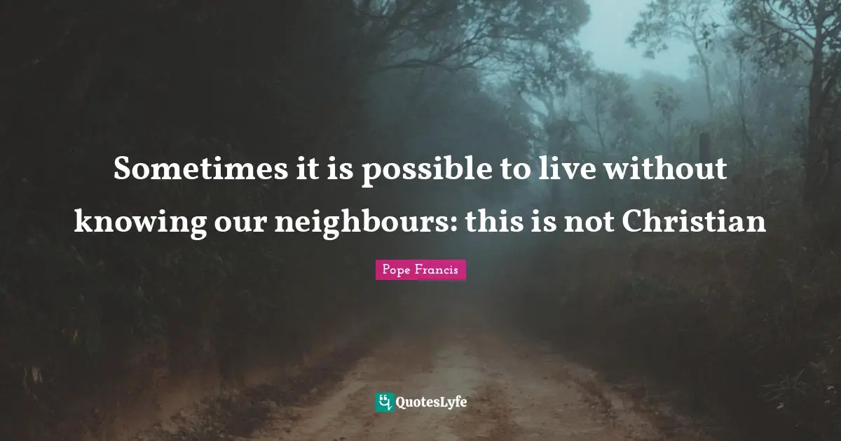 Sometimes it is possible to live without knowing our neighbours: this is not Christian