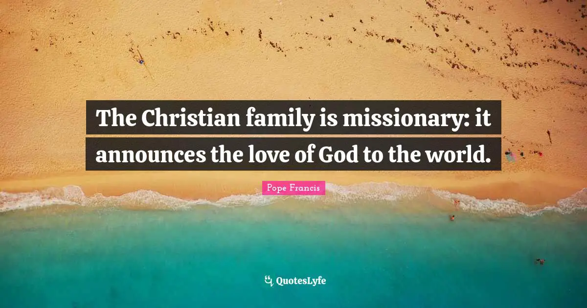 The Christian family is missionary: it announces the love of God to the world.
