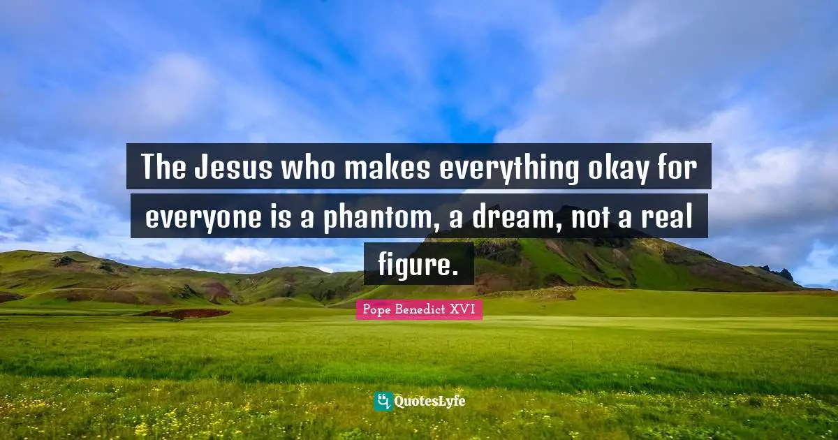 The Jesus who makes everything okay for everyone is a phantom, a dream, not a real figure.
