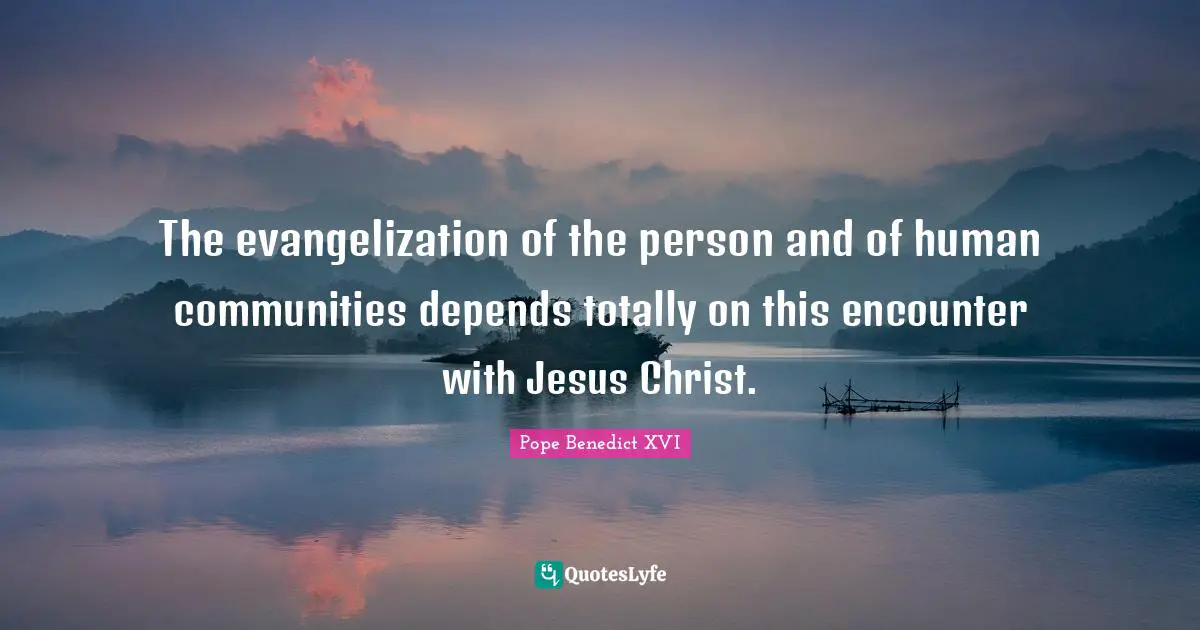 The evangelization of the person and of human communities depends totally on this encounter with Jesus Christ.