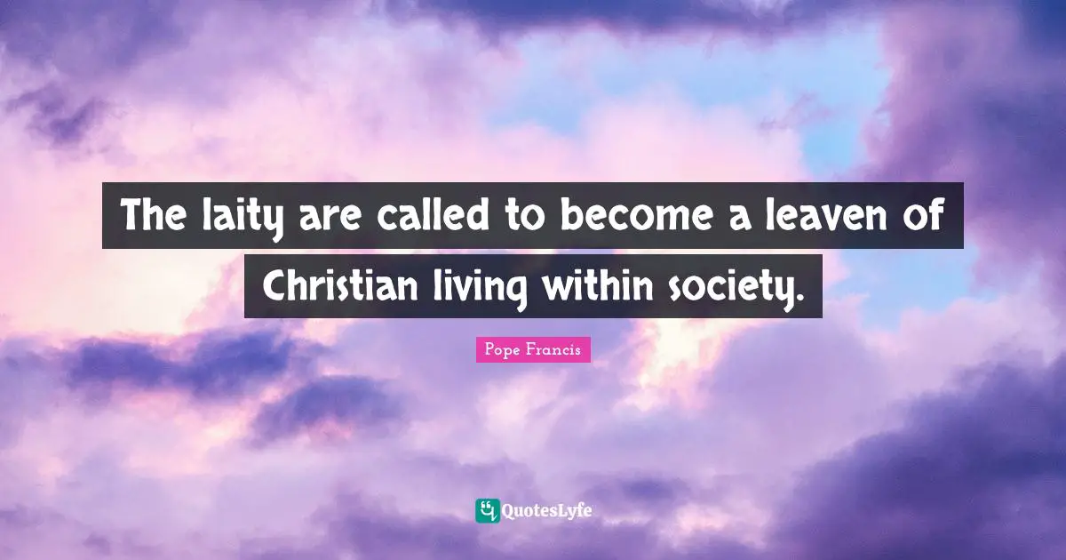 The laity are called to become a leaven of Christian living within society.