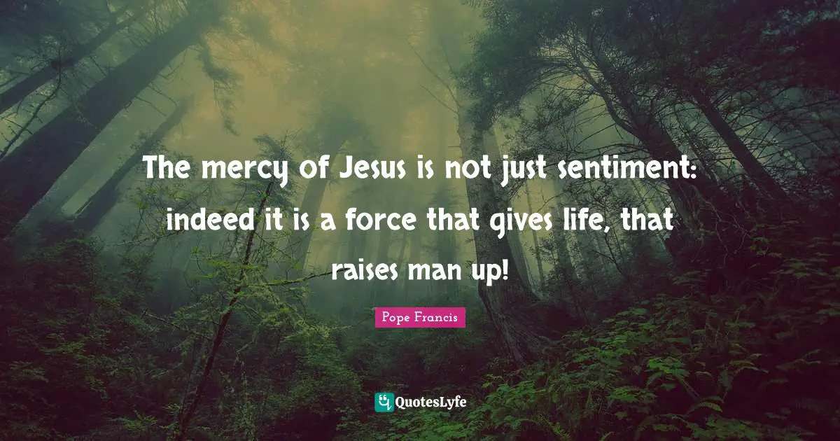 The mercy of Jesus is not just sentiment: indeed it is a force that gives life, that raises man up!