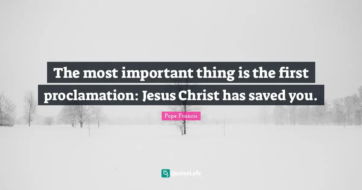The most important thing is the first proclamation: Jesus Christ has saved you.