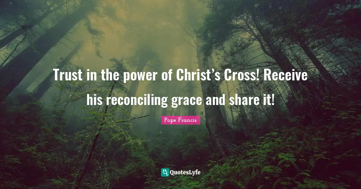 Trust in the power of Christ’s Cross! Receive his reconciling grace and share it!