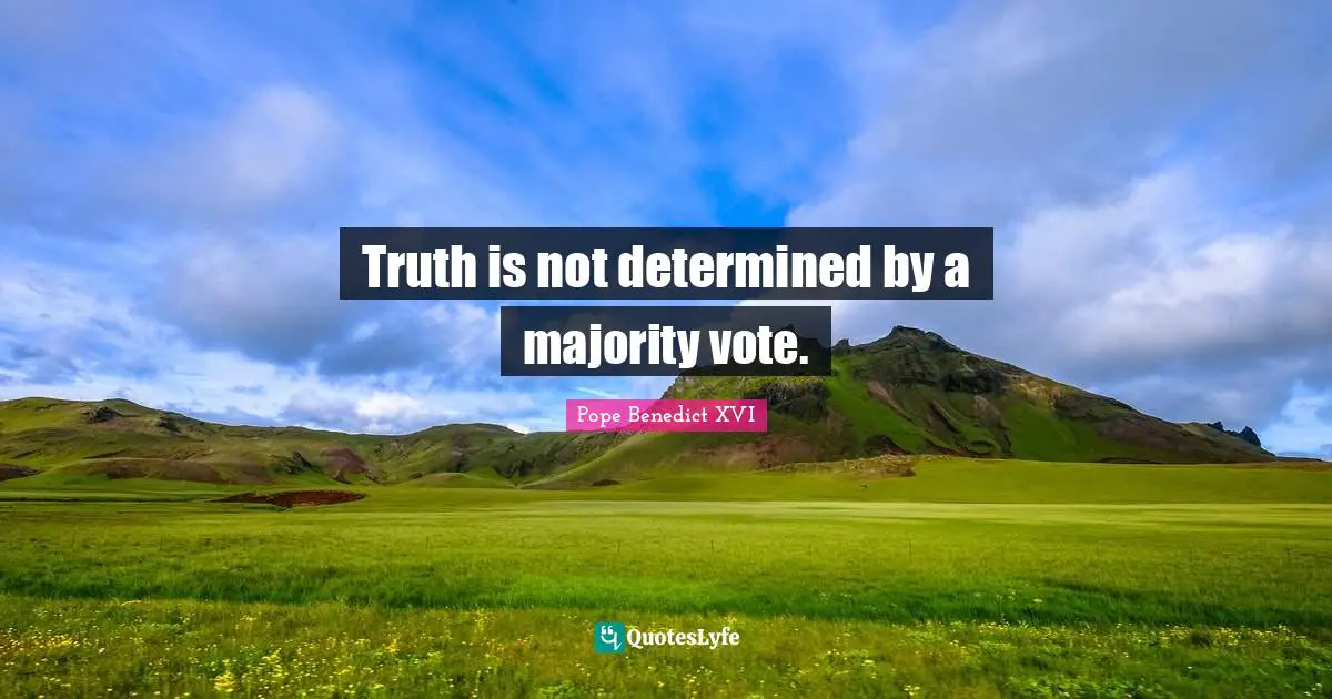 Vote Quotes: "Truth is not determined by a majority vote."