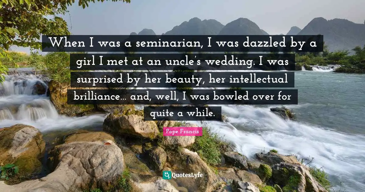 When I was a seminarian, I was dazzled by a girl I met at an uncle’s wedding. I was surprised by her beauty, her intellectual brilliance… and, well, I was bowled over for quite a while.