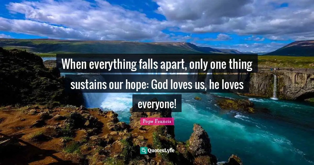 When everything falls apart, only one thing sustains our hope: God loves us, he loves everyone!