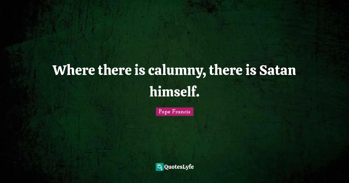 Where there is calumny, there is Satan himself.
