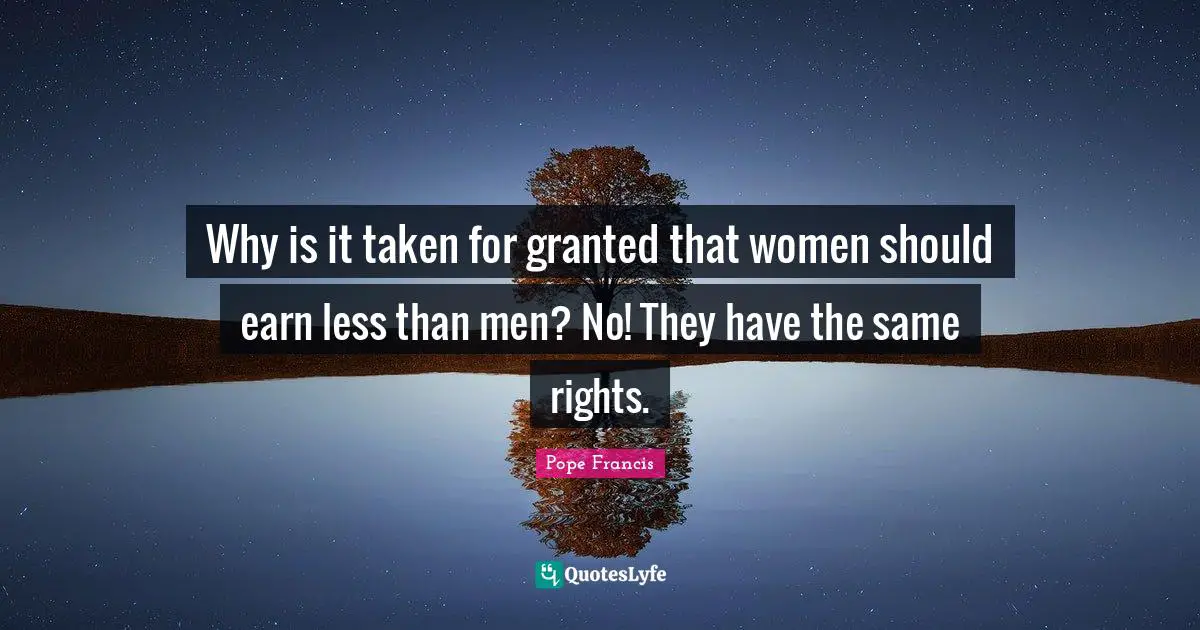 Why is it taken for granted that women should earn less than men? No! They have the same rights.