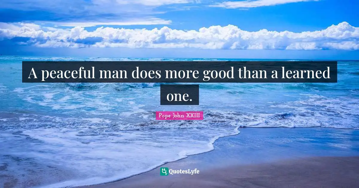 Peaceful Quotes: "A peaceful man does more good than a learned one."