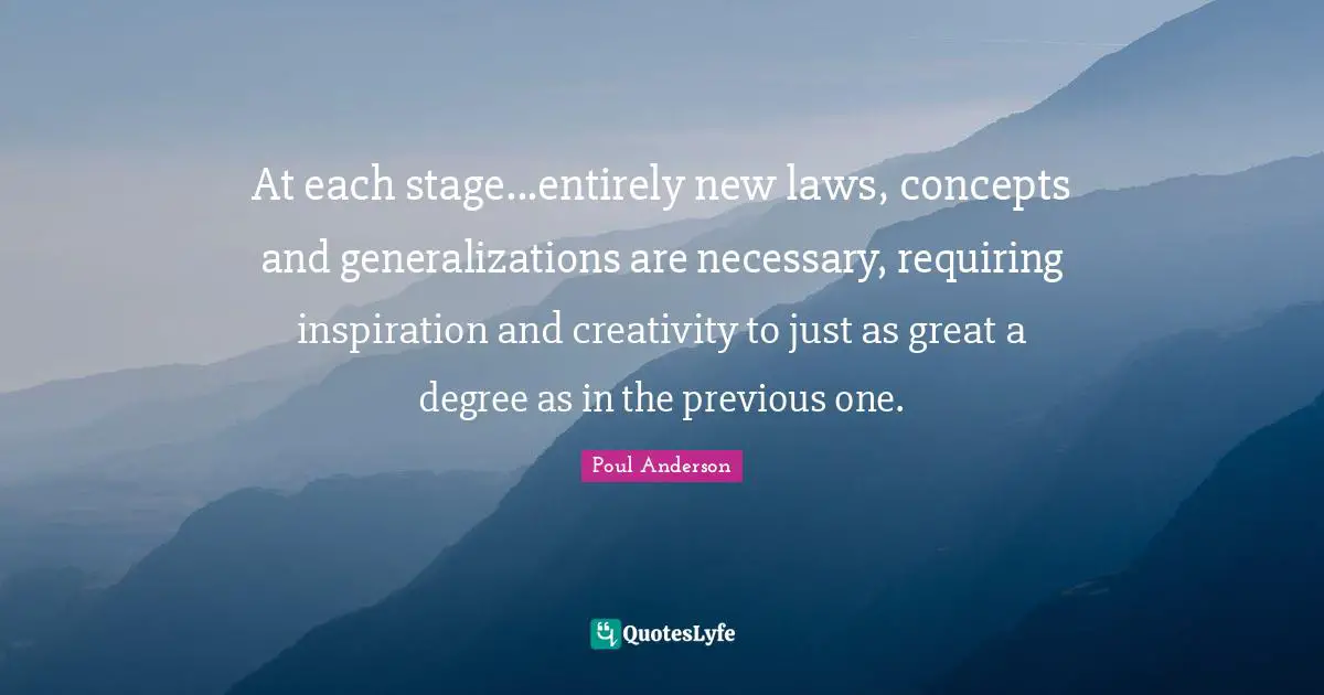 At each stage...entirely new laws, concepts and generalizations are necessary, requiring inspiration and creativity to just as great a degree as in the previous one.