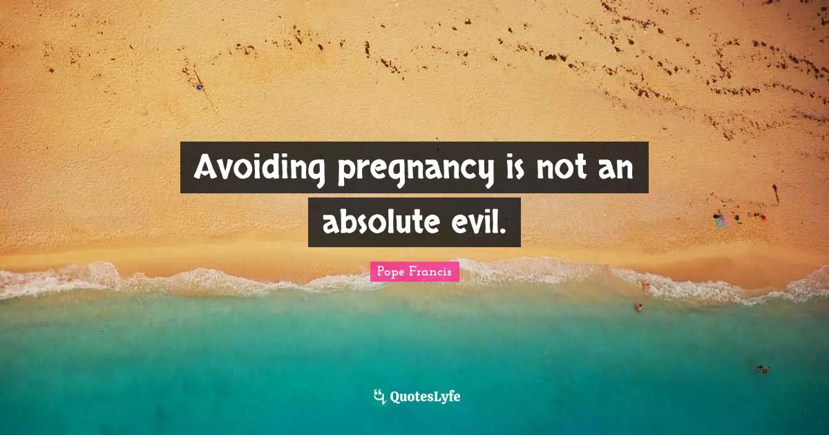 Avoiding pregnancy is not an absolute evil.