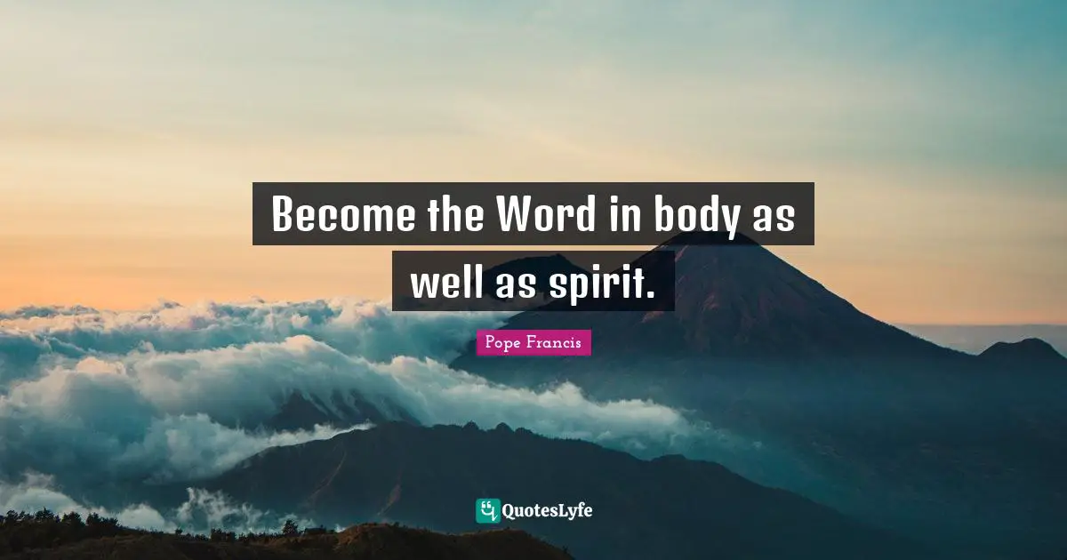 Become the Word in body as well as spirit.