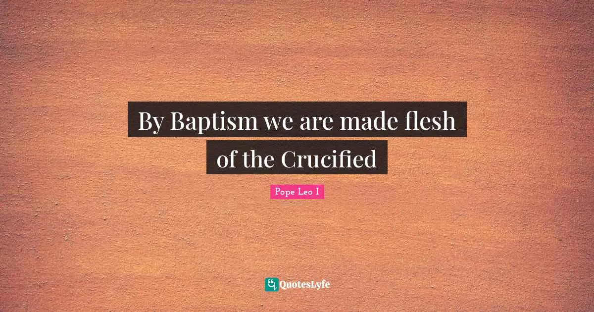 By Baptism we are made flesh of the Crucified