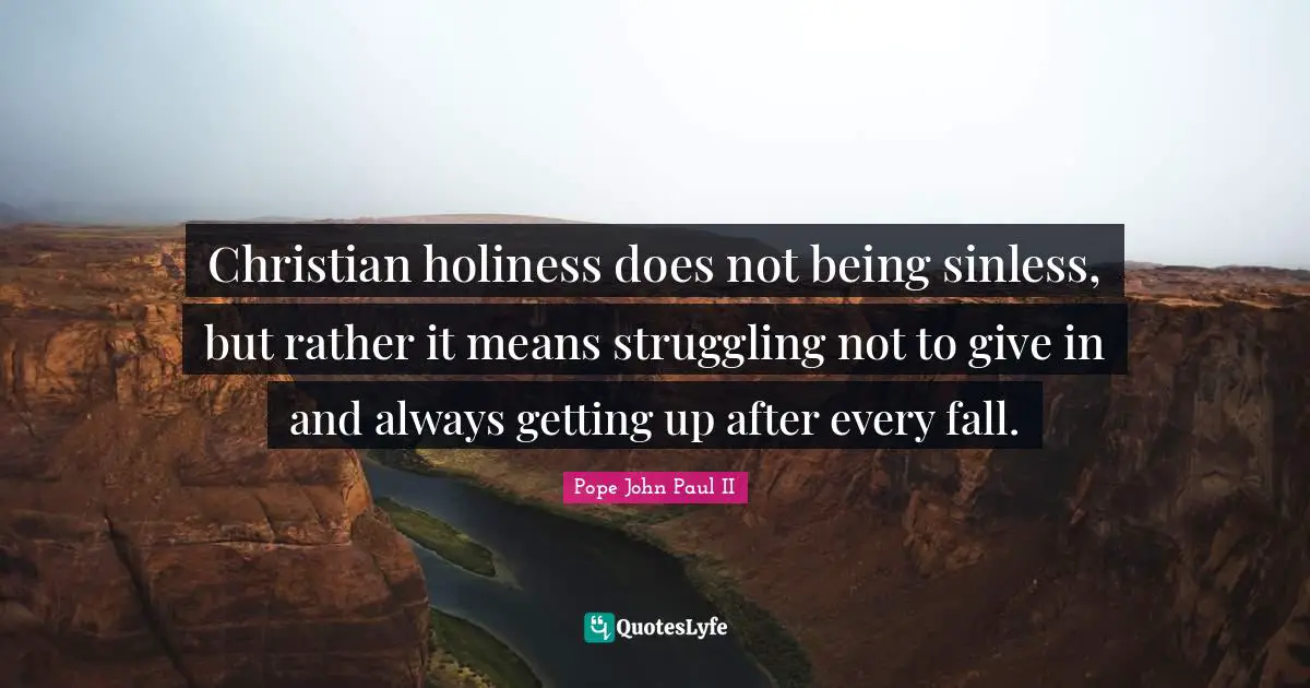 Christian holiness does not being sinless, but rather it means struggling not to give in and always getting up after every fall.