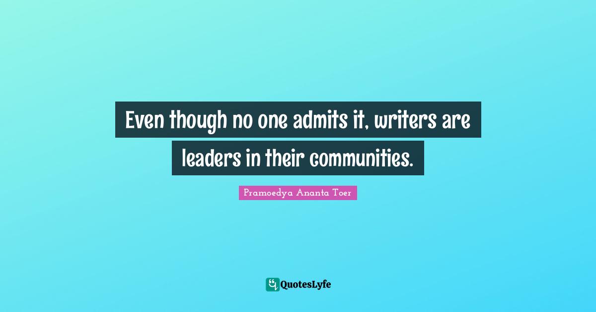 Even though no one admits it, writers are leaders in their communities.