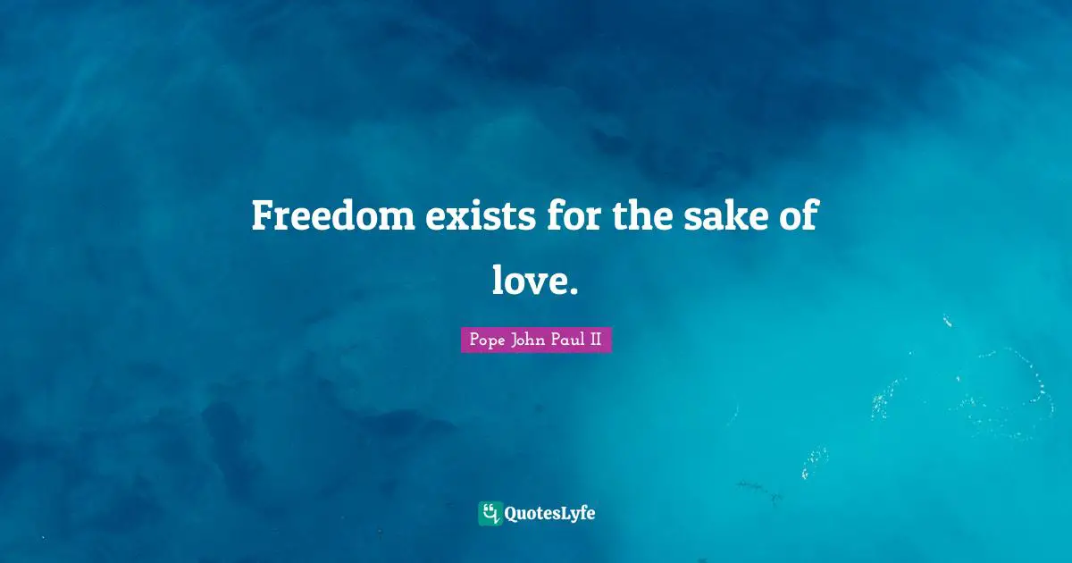 Freedom exists for the sake of love.