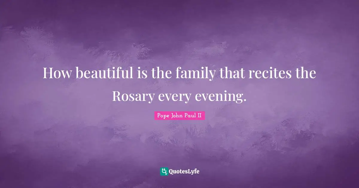 How beautiful is the family that recites the Rosary every evening.