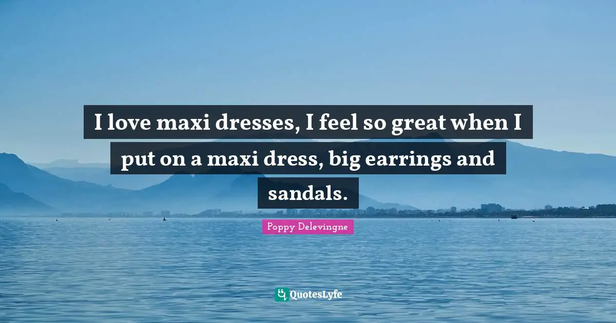I love maxi dresses, I feel so great when I put on a maxi dress, big earrings and sandals.