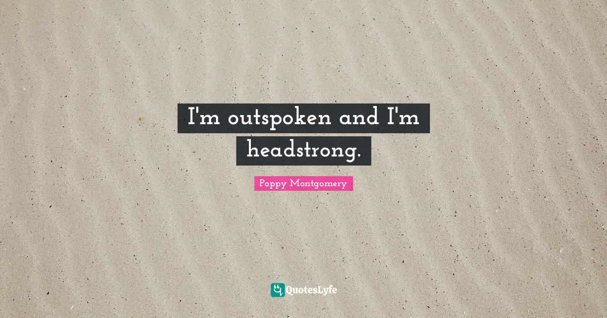 Headstrong Quotes: "I'm outspoken and I'm headstrong."
