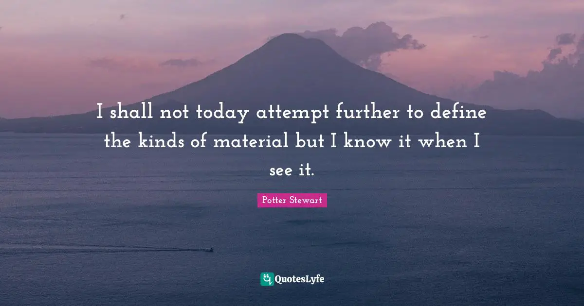 Obscenity Quotes: "I shall not today attempt further to define the kinds of material but I know it when I see it."