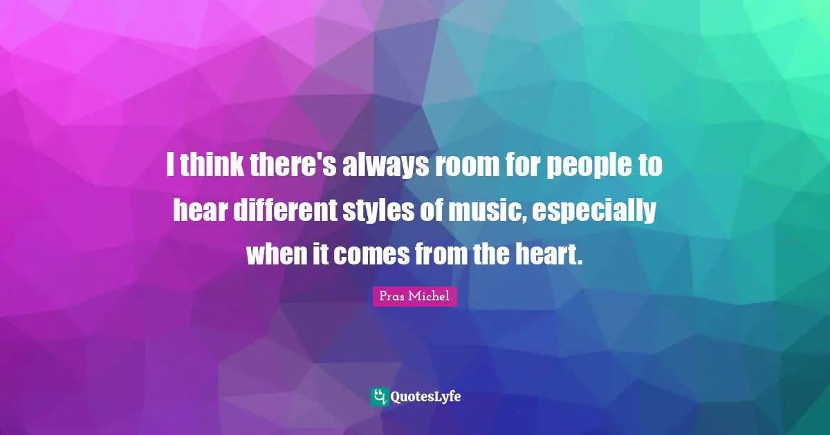 I think there's always room for people to hear different styles of music, especially when it comes from the heart.