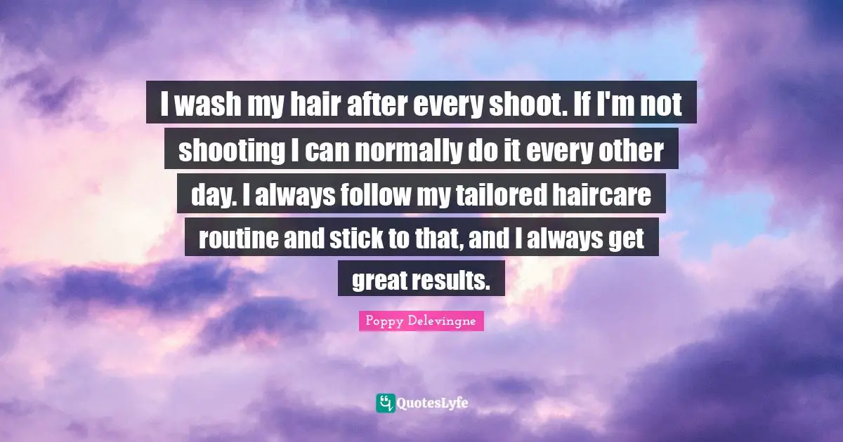 Tailored Quotes: "I wash my hair after every shoot. If I'm not shooting I can normally do it every other day. I always follow my tailored haircare routine and stick to that, and I always get great results."