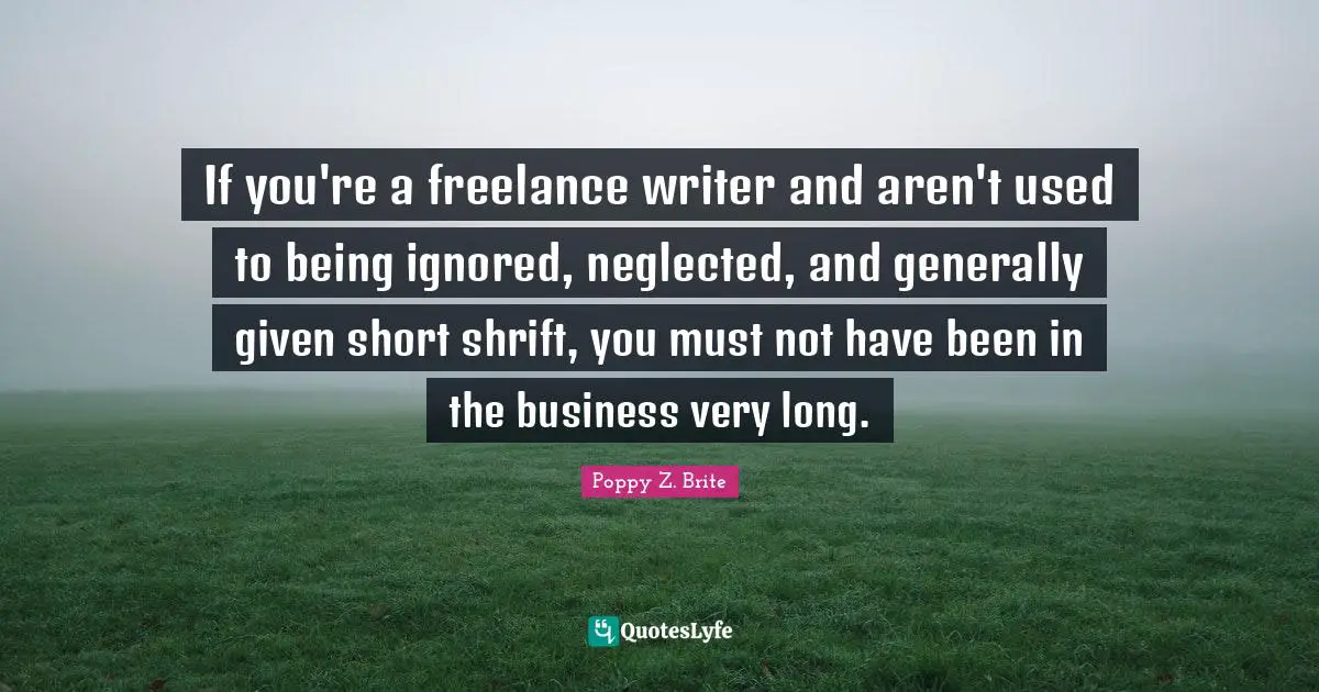 If you're a freelance writer and aren't used to being ignored, neglected, and generally given short shrift, you must not have been in the business very long.