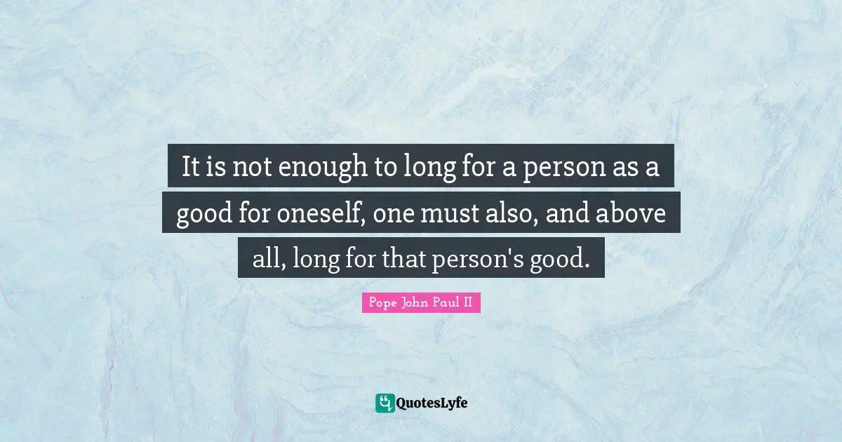 It is not enough to long for a person as a good for oneself, one must also, and above all, long for that person's good.