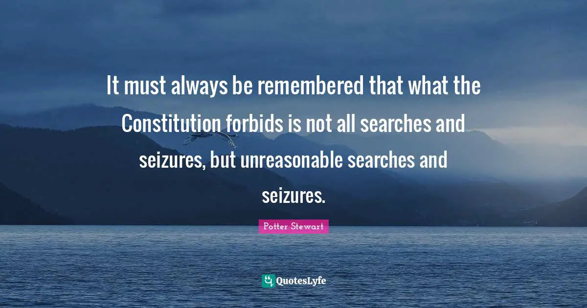 Unreasonable Quotes: "It must always be remembered that what the Constitution forbids is not all searches and seizures, but unreasonable searches and seizures."