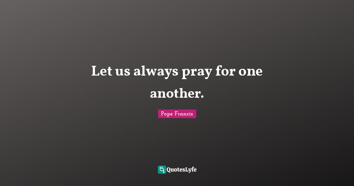 Let us always pray for one another.