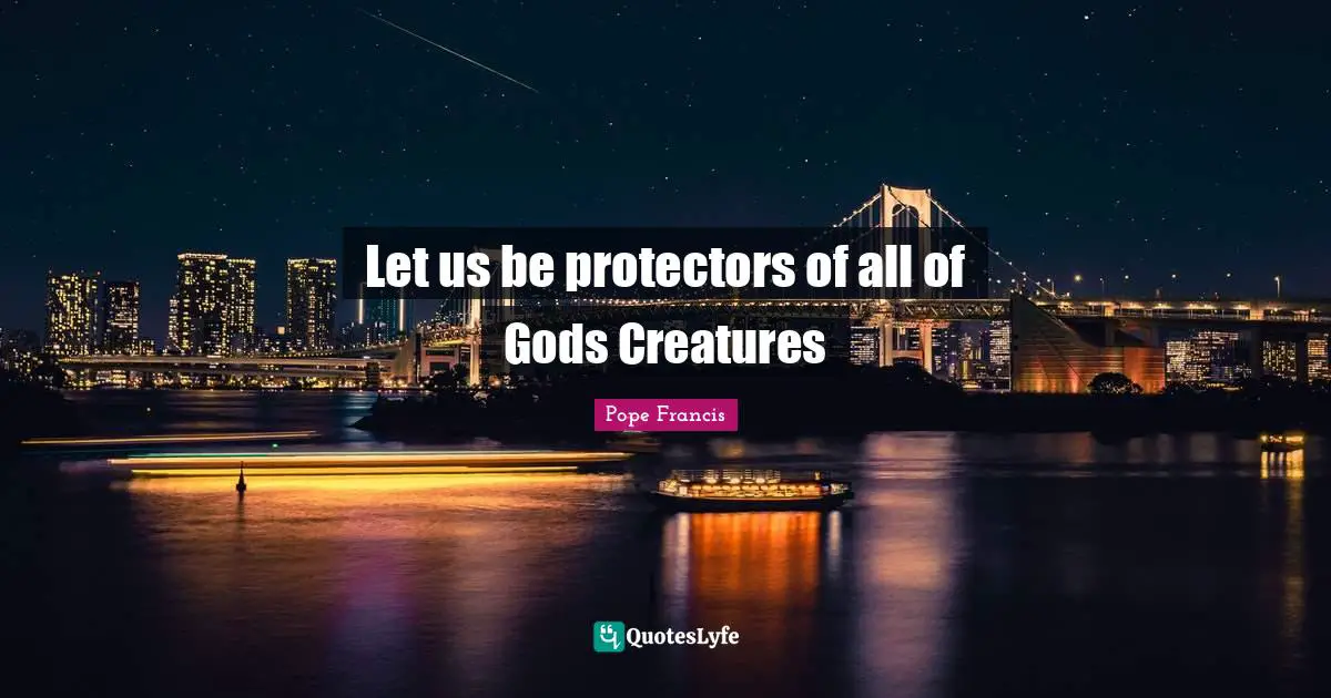 Let us be protectors of all of Gods Creatures