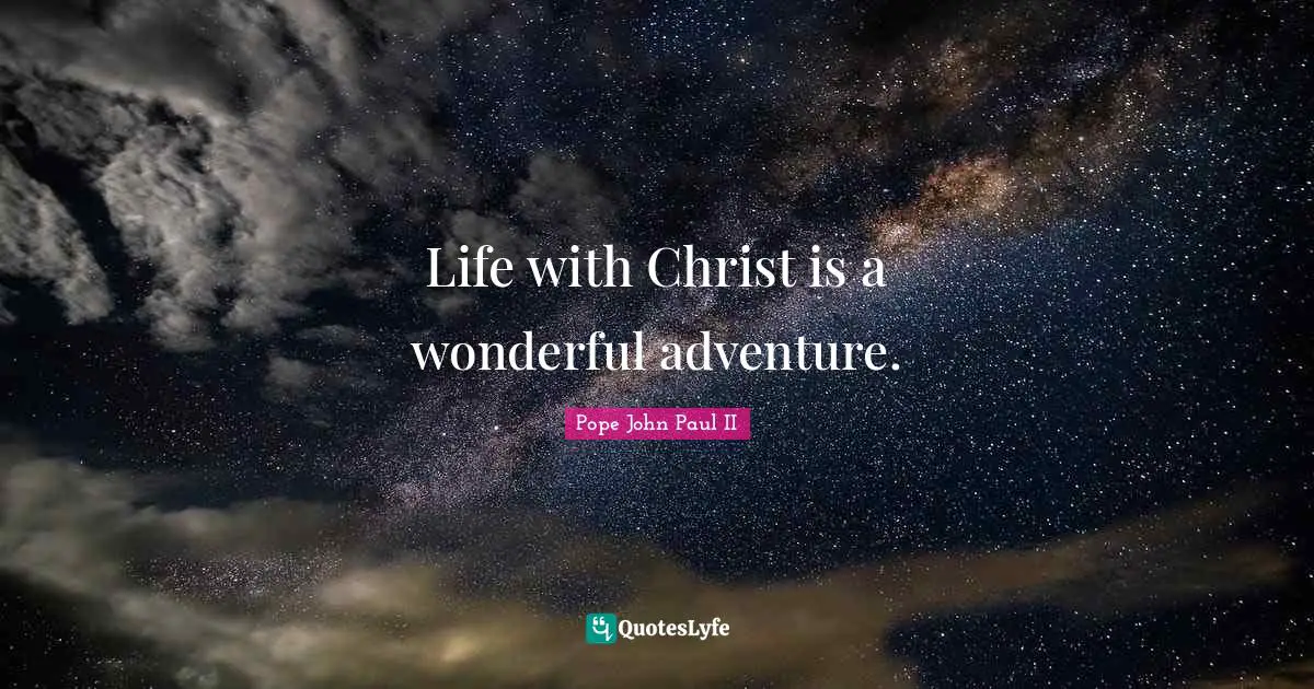 Life with Christ is a wonderful adventure.