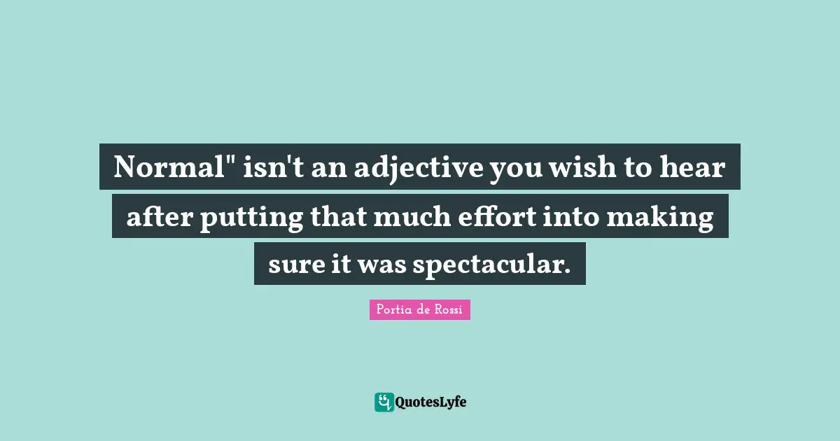 Normal" isn't an adjective you wish to hear after putting that much effort into making sure it was spectacular.