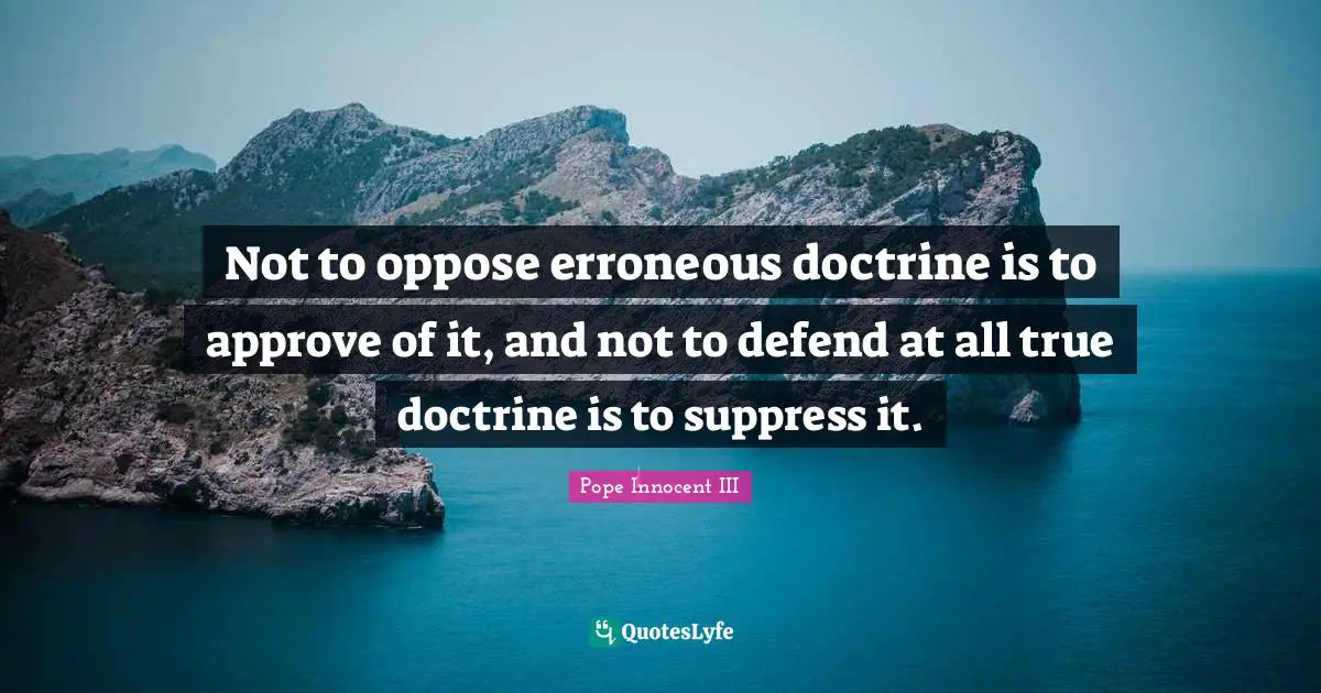 Not to oppose erroneous doctrine is to approve of it, and not to defend at all true doctrine is to suppress it.