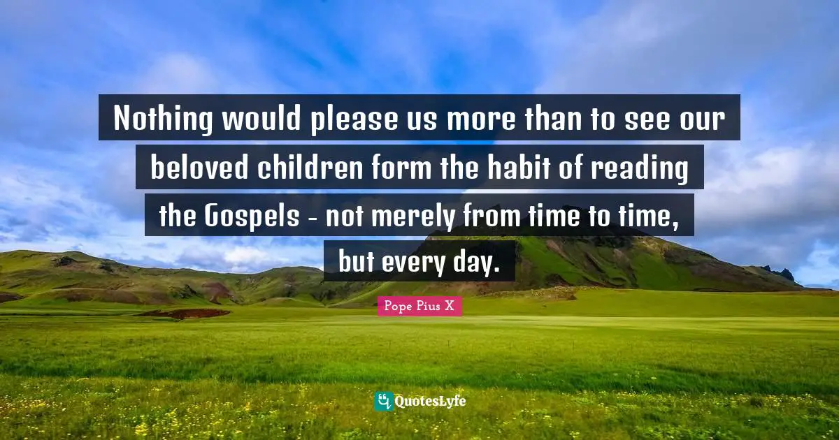 Habit Quotes: "Nothing would please us more than to see our beloved children form the habit of reading the Gospels - not merely from time to time, but every day."