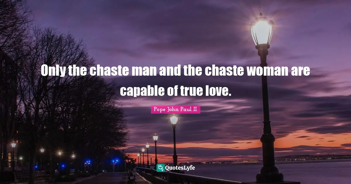 True Love Quotes: "Only the chaste man and the chaste woman are capable of true love."