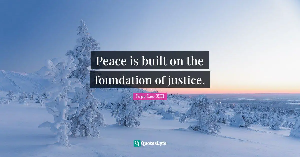 Peace is built on the foundation of justice.