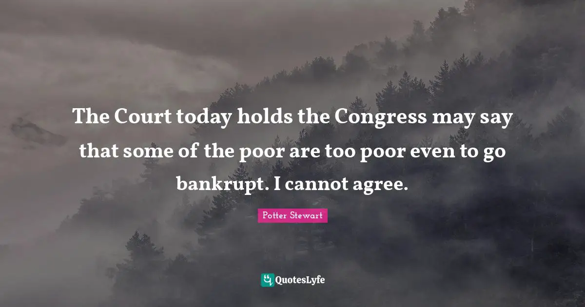 The Court today holds the Congress may say that some of the poor are too poor even to go bankrupt. I cannot agree.