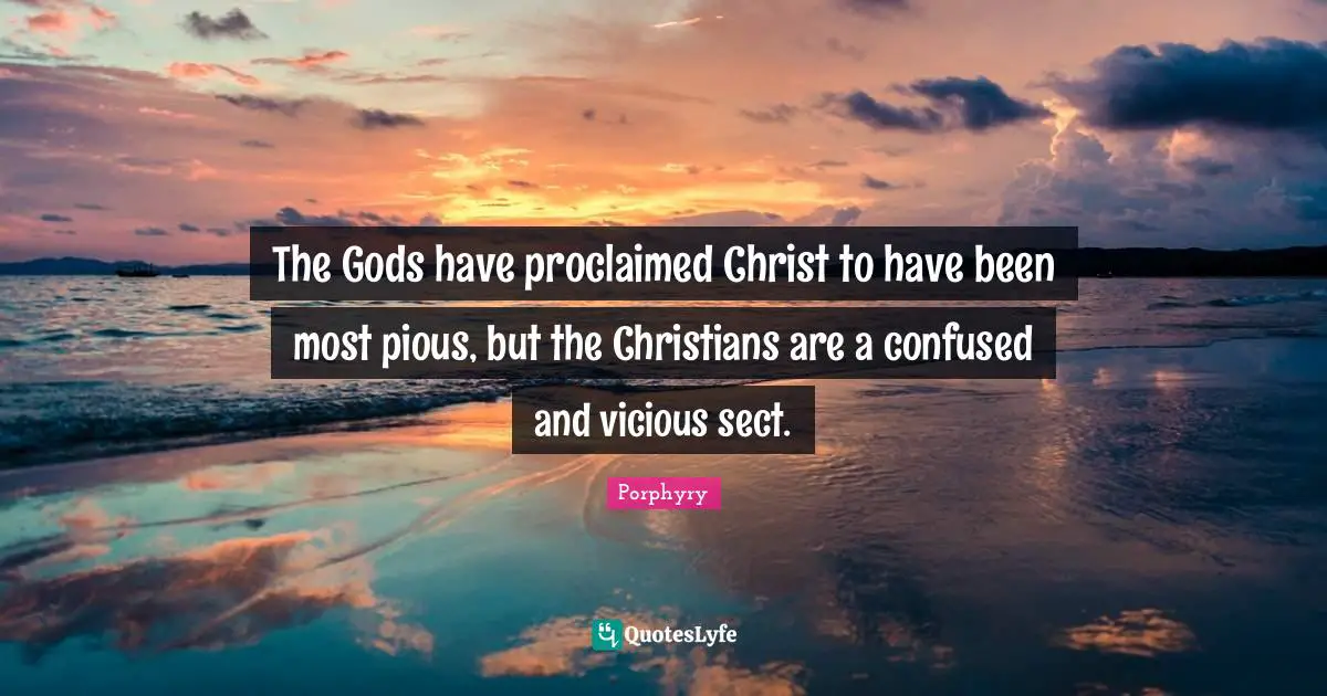 Vicious Quotes: "The Gods have proclaimed Christ to have been most pious, but the Christians are a confused and vicious sect."