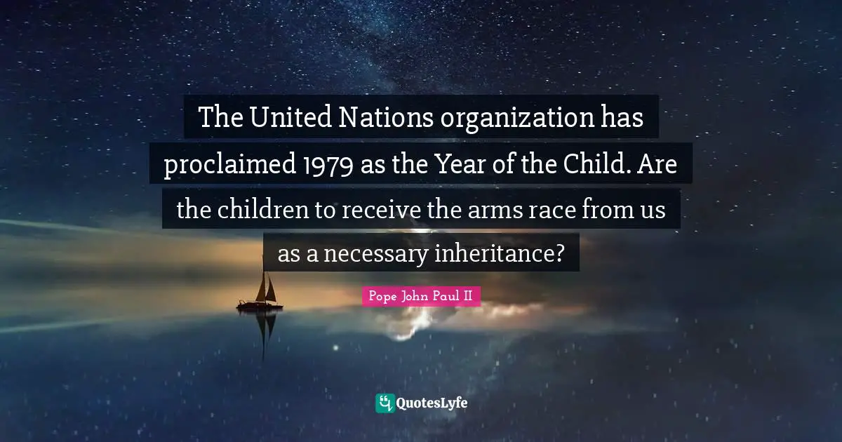 The United Nations organization has proclaimed 1979 as the Year of the Child. Are the children to receive the arms race from us as a necessary inheritance?