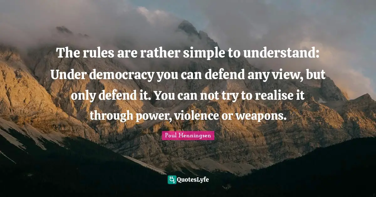 The rules are rather simple to understand: Under democracy you can defend any view, but only defend it. You can not try to realise it through power, violence or weapons.
