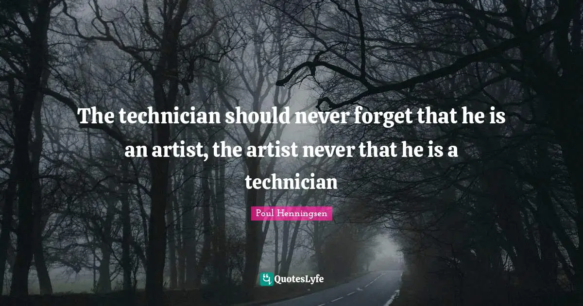 The technician should never forget that he is an artist, the artist never that he is a technician