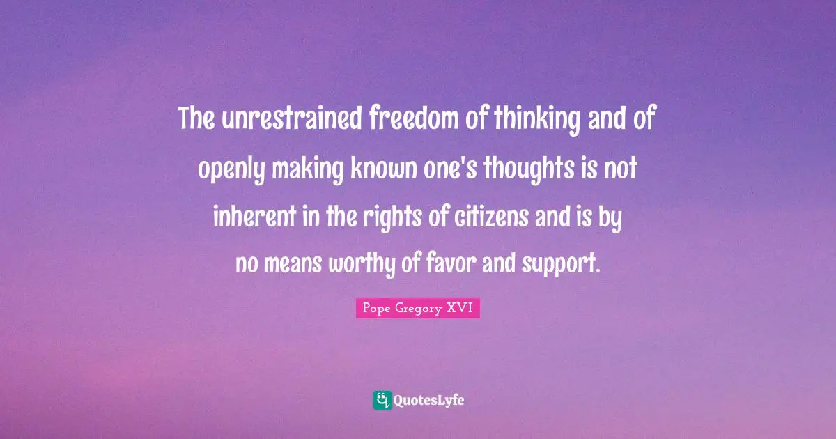 The unrestrained freedom of thinking and of openly making known one's thoughts is not inherent in the rights of citizens and is by no means worthy of favor and support.