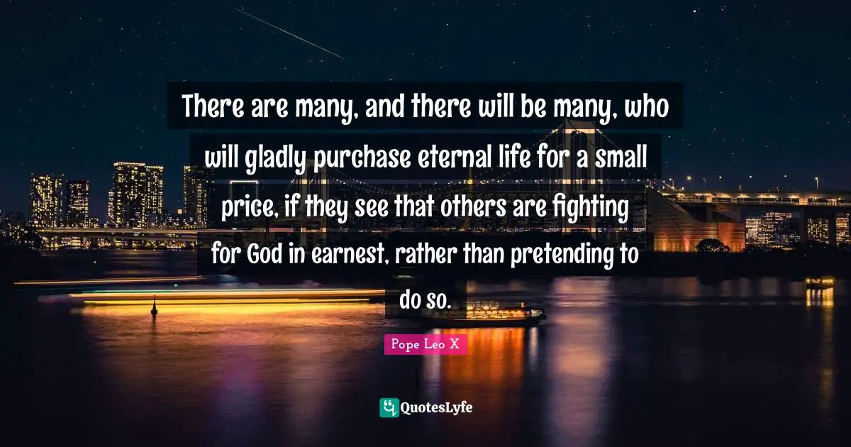 There are many, and there will be many, who will gladly purchase eternal life for a small price, if they see that others are fighting for God in earnest, rather than pretending to do so.