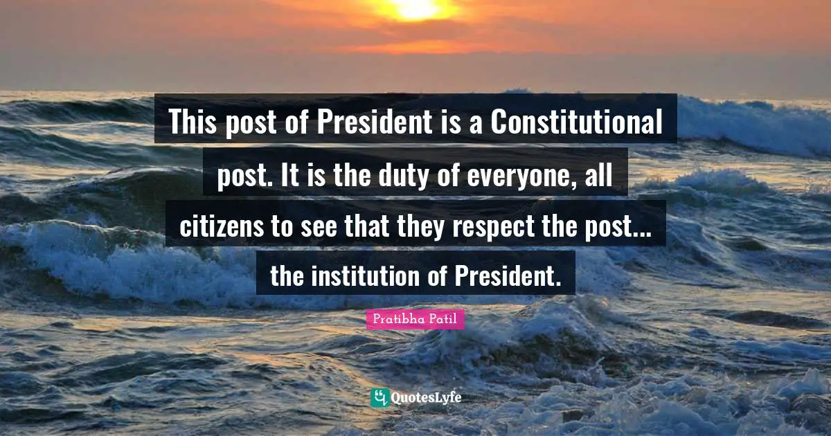 This post of President is a Constitutional post. It is the duty of everyone, all citizens to see that they respect the post... the institution of President.